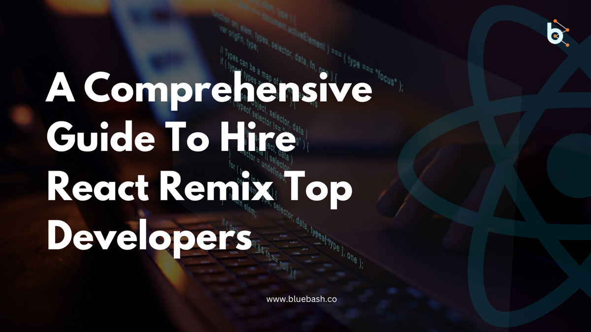 A Comprehensive Guide to Hire React Remix Top Developers