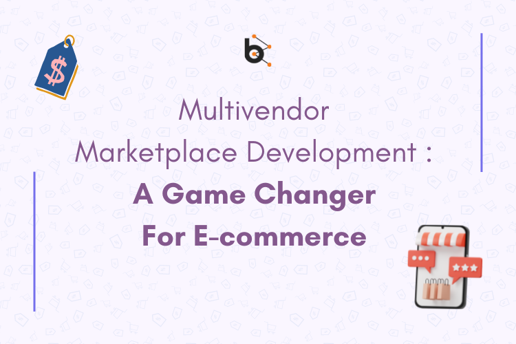 Multivendor Marketplace Development: A Game Changer For E-commerce