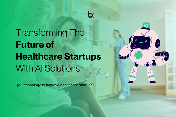 Transforming The Future of Healthcare Startups With AI Solutions