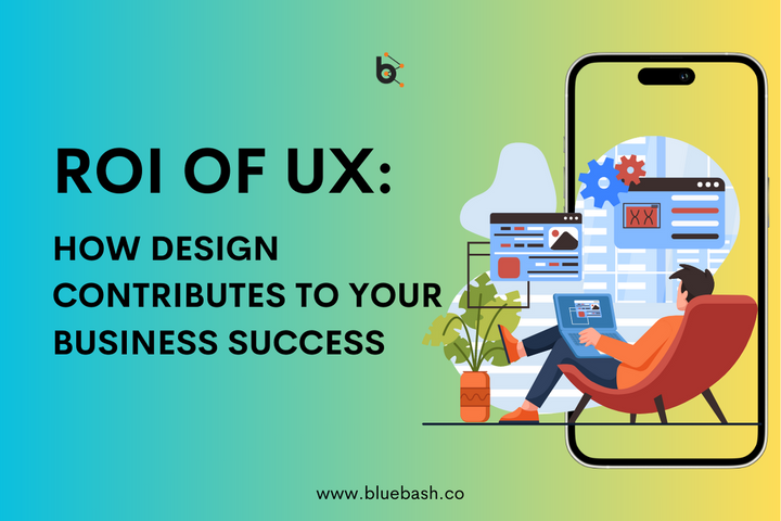 ROI of UX:  How Design Contributes To Your Business Success