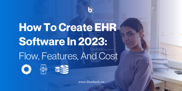 How To Create EHR Software In 2023 : Flow, Features, And Cost