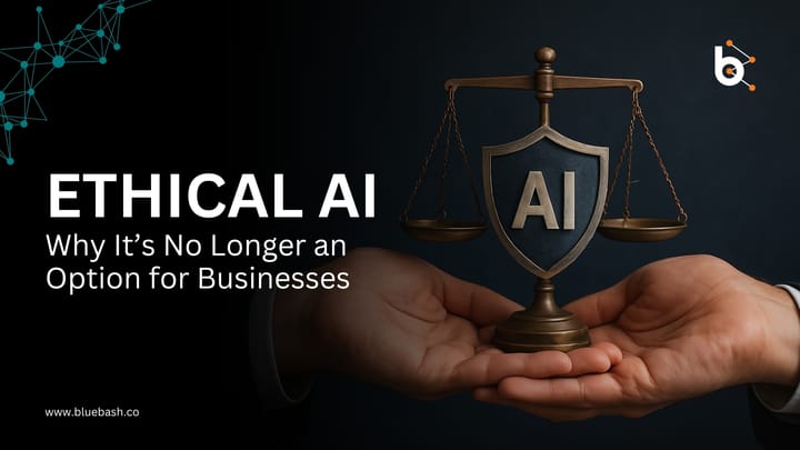 Ethical AI: Why It’s No Longer an Option for Businesses